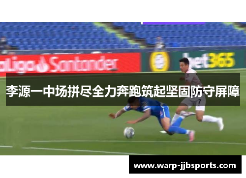 李源一中场拼尽全力奔跑筑起坚固防守屏障 李源一中场拼尽全力奔跑筑起坚固防守屏障