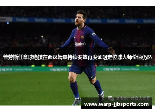 普劳斯任意球绝技在西汉姆联持续奏效再度证明定位球大师价值仍然 普劳斯任意球绝技在西汉姆联持续奏效再度证明定位球大师价值仍然