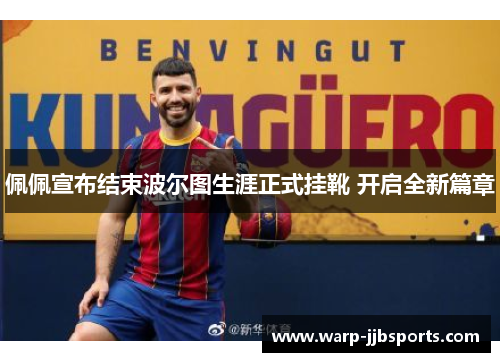 佩佩宣布结束波尔图生涯正式挂靴 开启全新篇章 佩佩宣布结束波尔图生涯正式挂靴 开启全新篇章