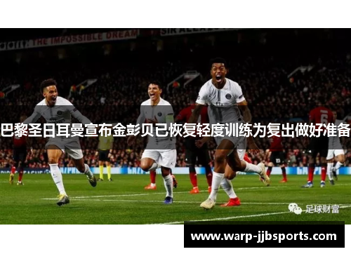 巴黎圣日耳曼宣布金彭贝已恢复轻度训练为复出做好准备 巴黎圣日耳曼宣布金彭贝已恢复轻度训练为复出做好准备