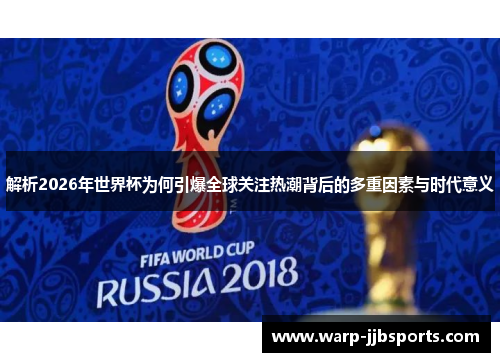 解析2026年世界杯为何引爆全球关注热潮背后的多重因素与时代意义